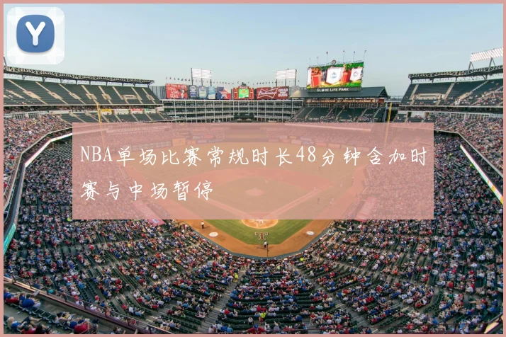NBA单场比赛常规时长48分钟含加时赛与中场暂停